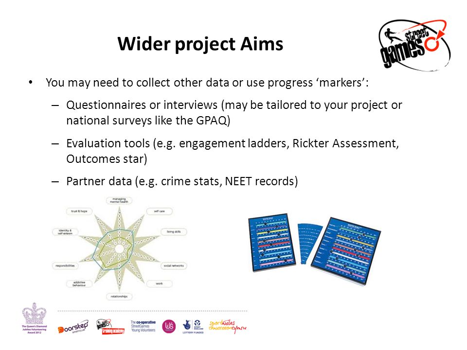 Wider project Aims You may need to collect other data or use progress ‘markers’: – Questionnaires or interviews (may be tailored to your project or national surveys like the GPAQ) – Evaluation tools (e.g.
