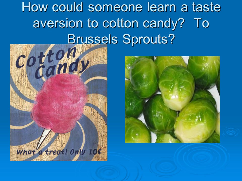 How could someone learn a taste aversion to cotton candy To Brussels Sprouts