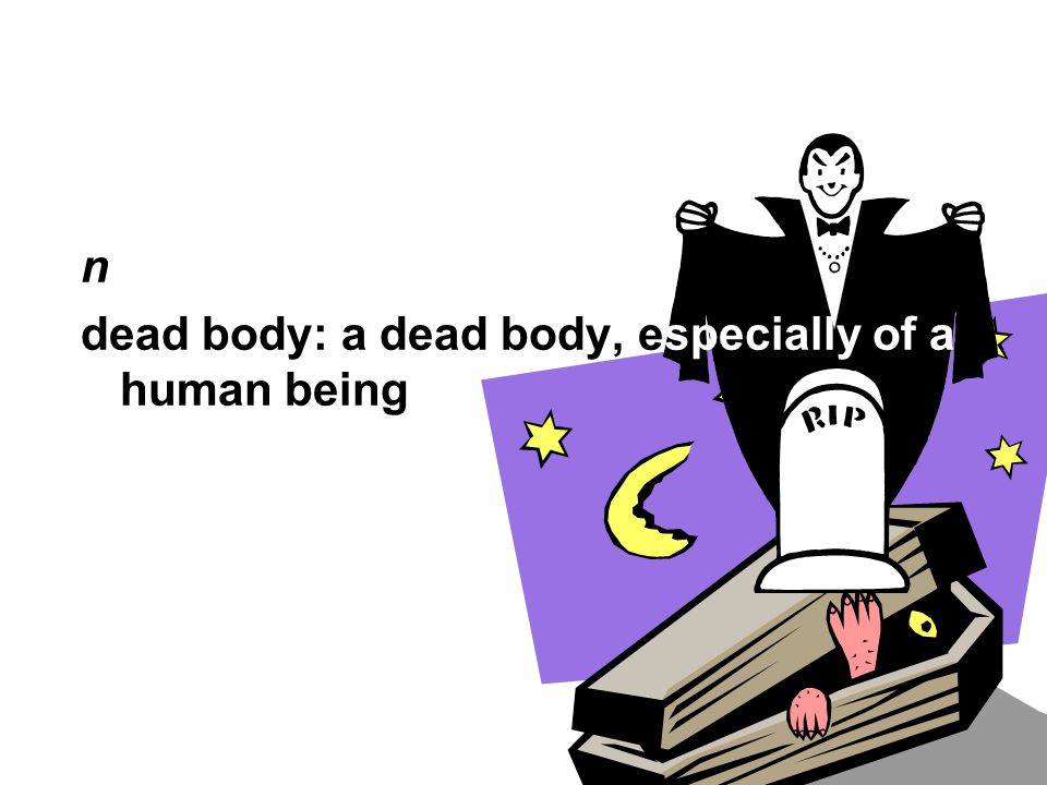 n dead body: a dead body, especially of a human being