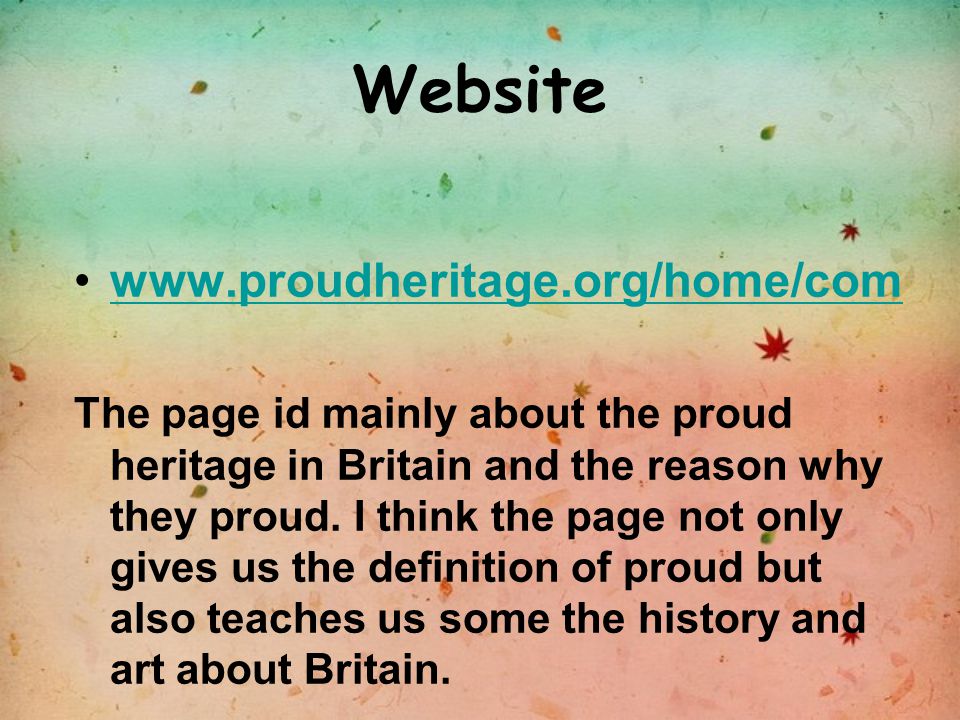 Website   The page id mainly about the proud heritage in Britain and the reason why they proud.