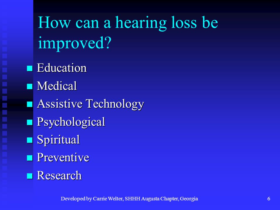 Developed by Carrie Welter, SHHH Augusta Chapter, Georgia6 How can a hearing loss be improved.