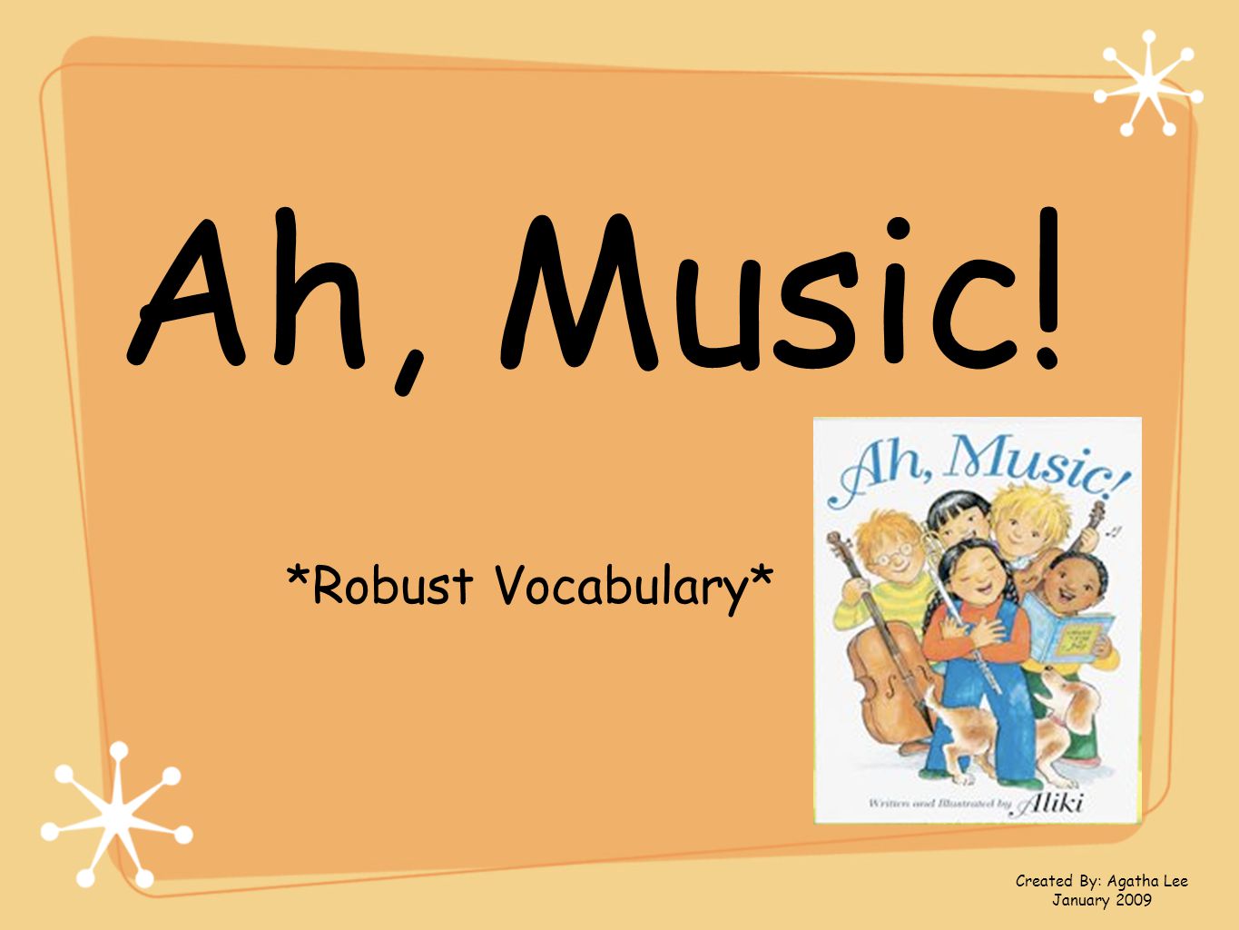 Ah, Music! *Robust Vocabulary* Created By: Agatha Lee January 2009