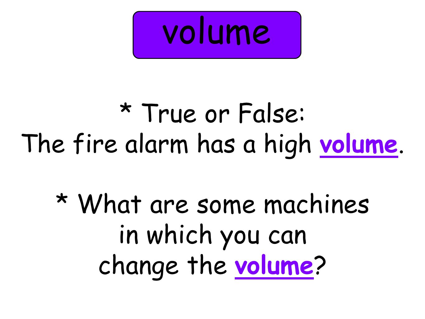 * True or False: The fire alarm has a high volume.