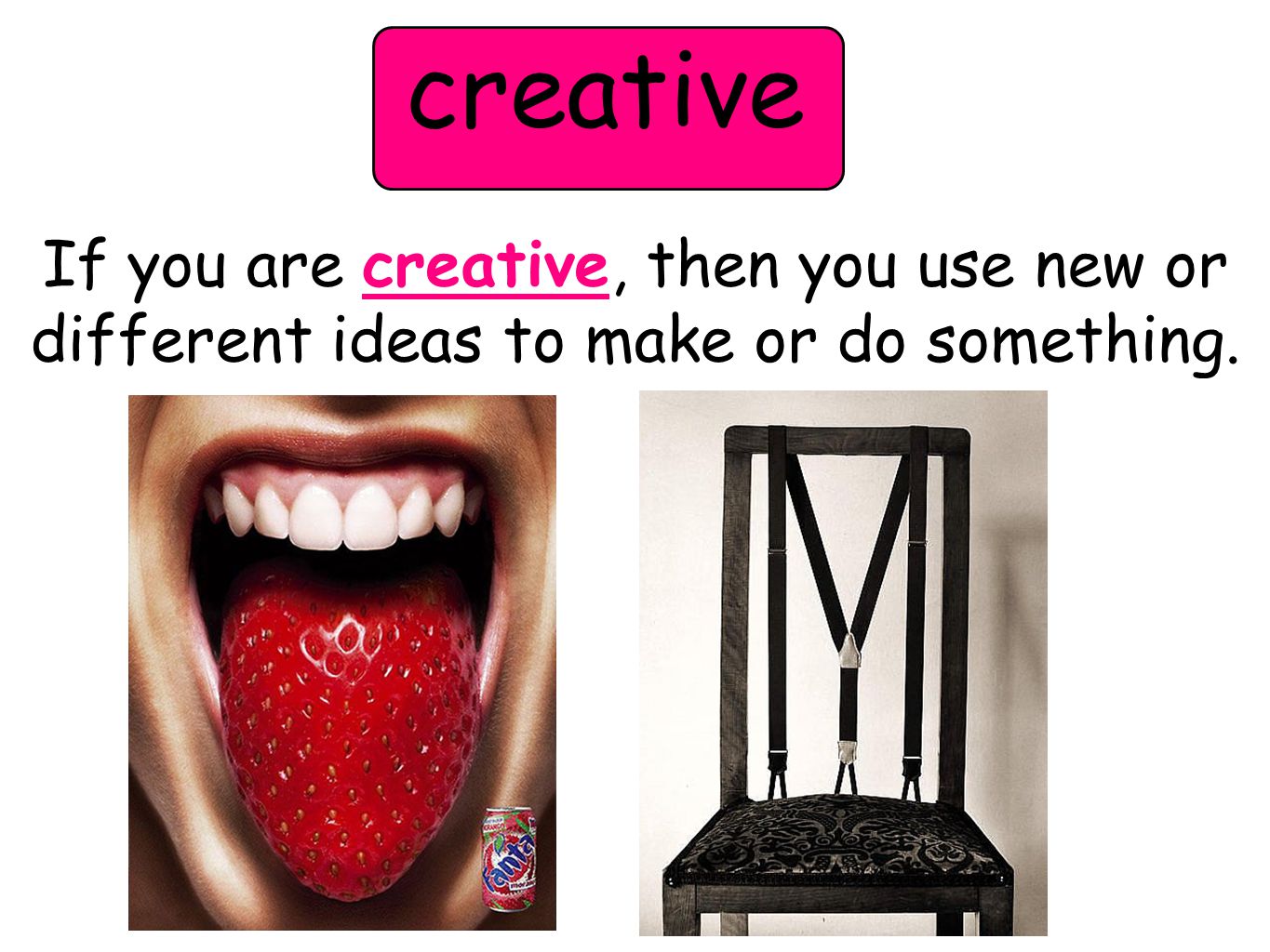 creative If you are creative, then you use new or different ideas to make or do something.