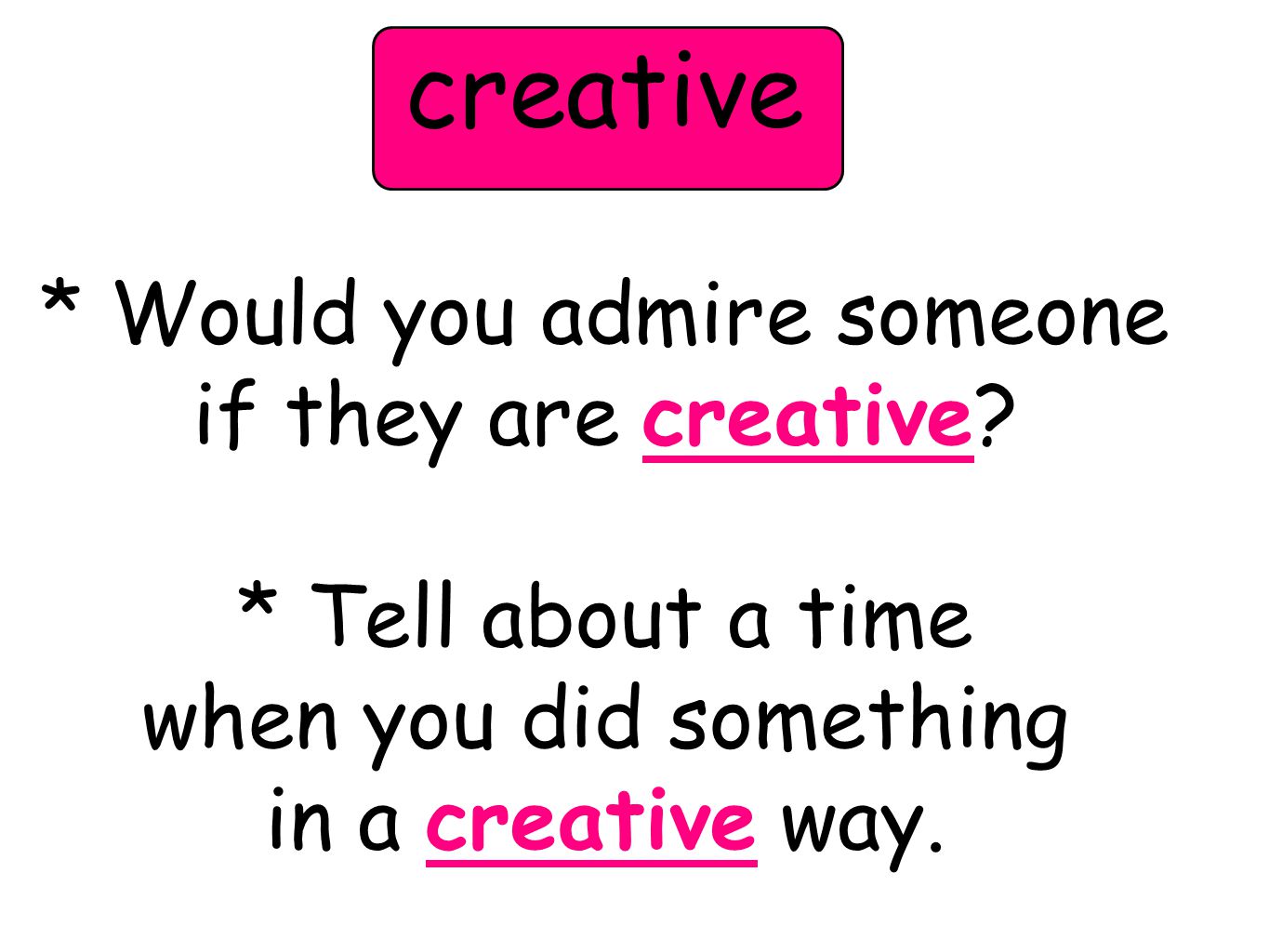 * Would you admire someone if they are creative.
