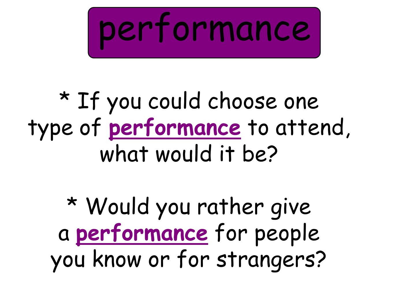 * If you could choose one type of performance to attend, what would it be.