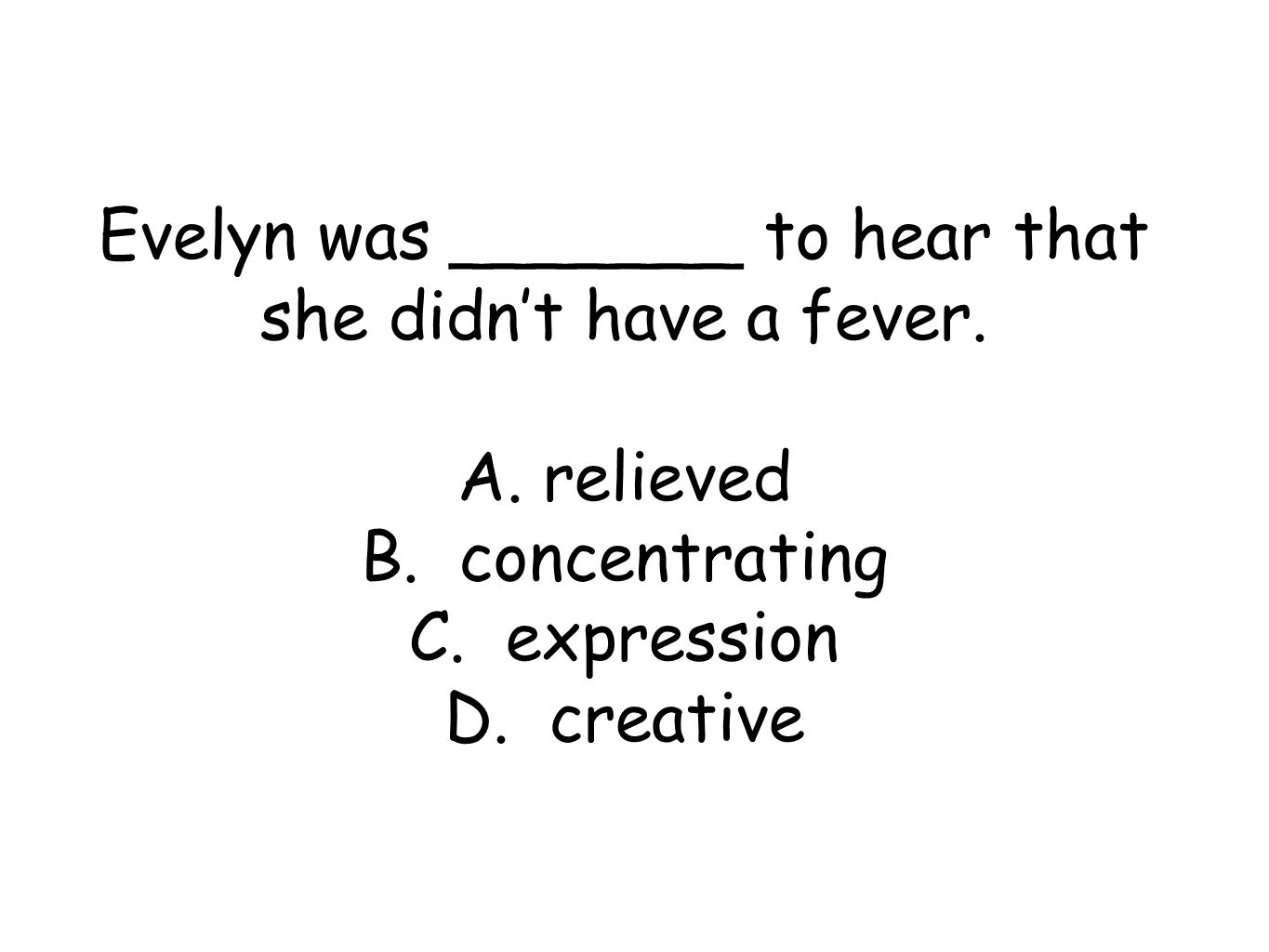 Evelyn was _______ to hear that she didn’t have a fever.