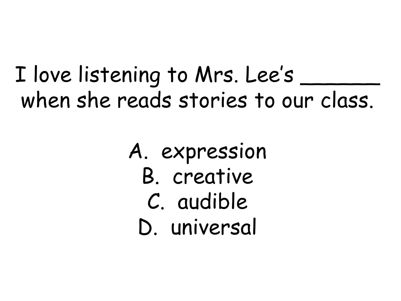 I love listening to Mrs. Lee’s ______ when she reads stories to our class.