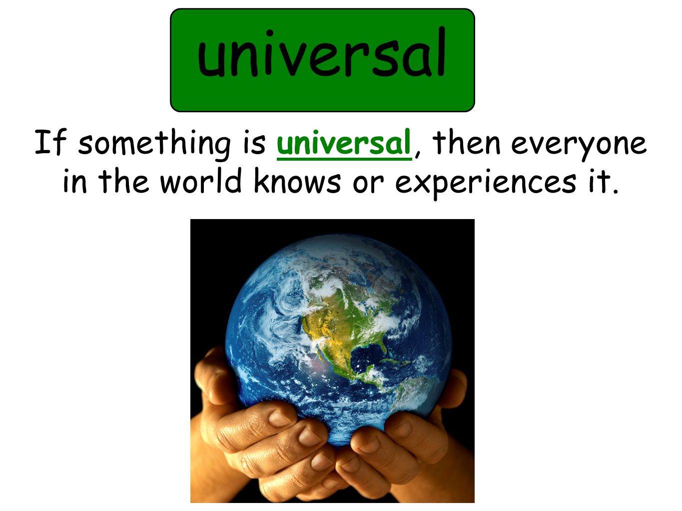 universal If something is universal, then everyone in the world knows or experiences it.