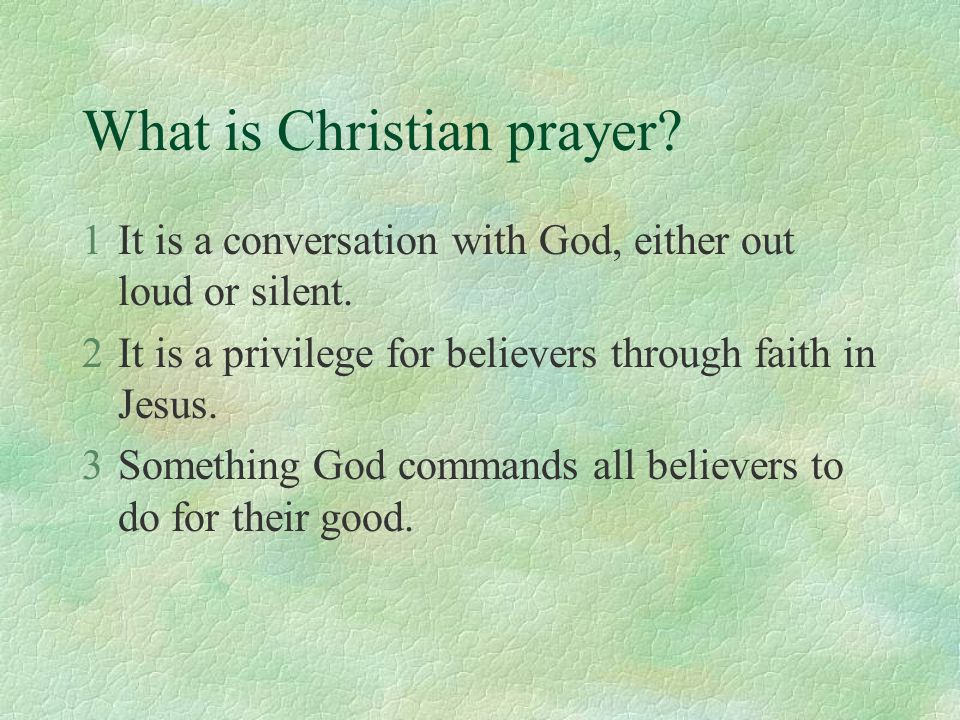 What is Christian prayer. 1It is a conversation with God, either out loud or silent.