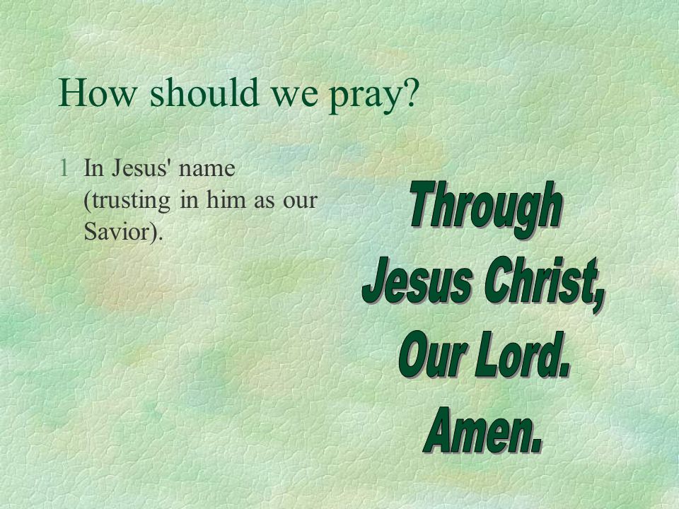 How should we pray 1In Jesus name (trusting in him as our Savior).