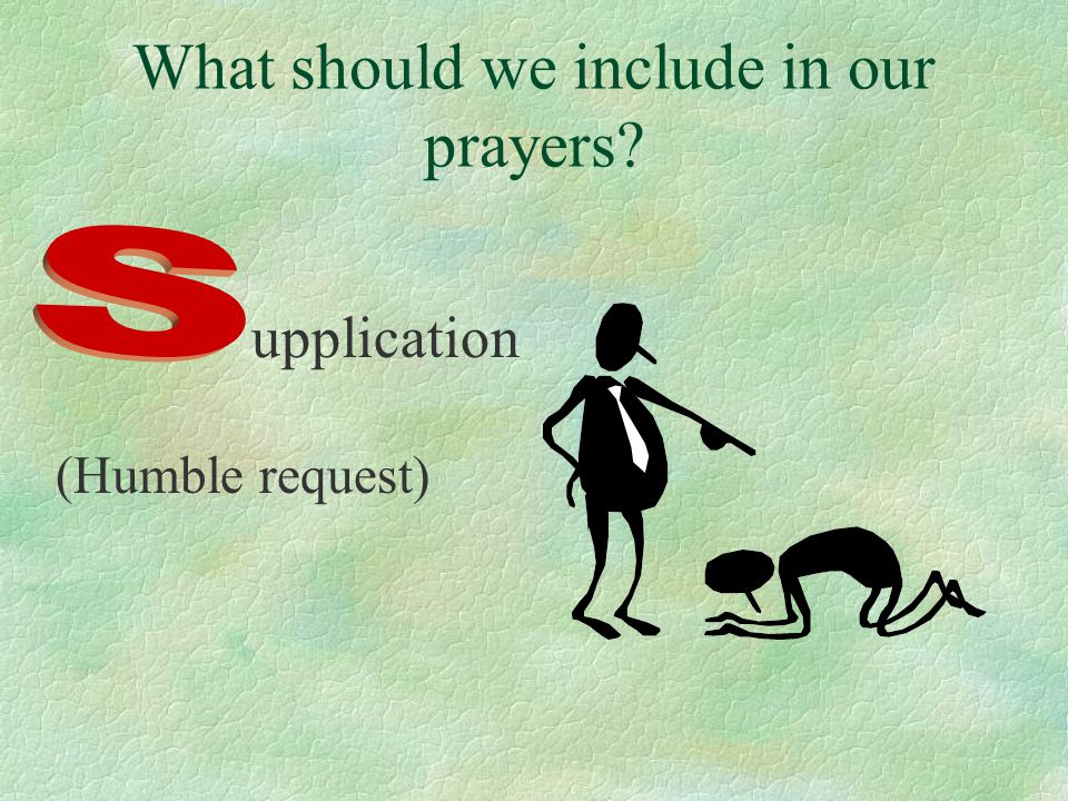 What should we include in our prayers upplication (Humble request)