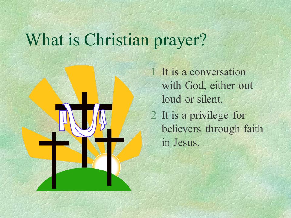 What is Christian prayer. 1It is a conversation with God, either out loud or silent.