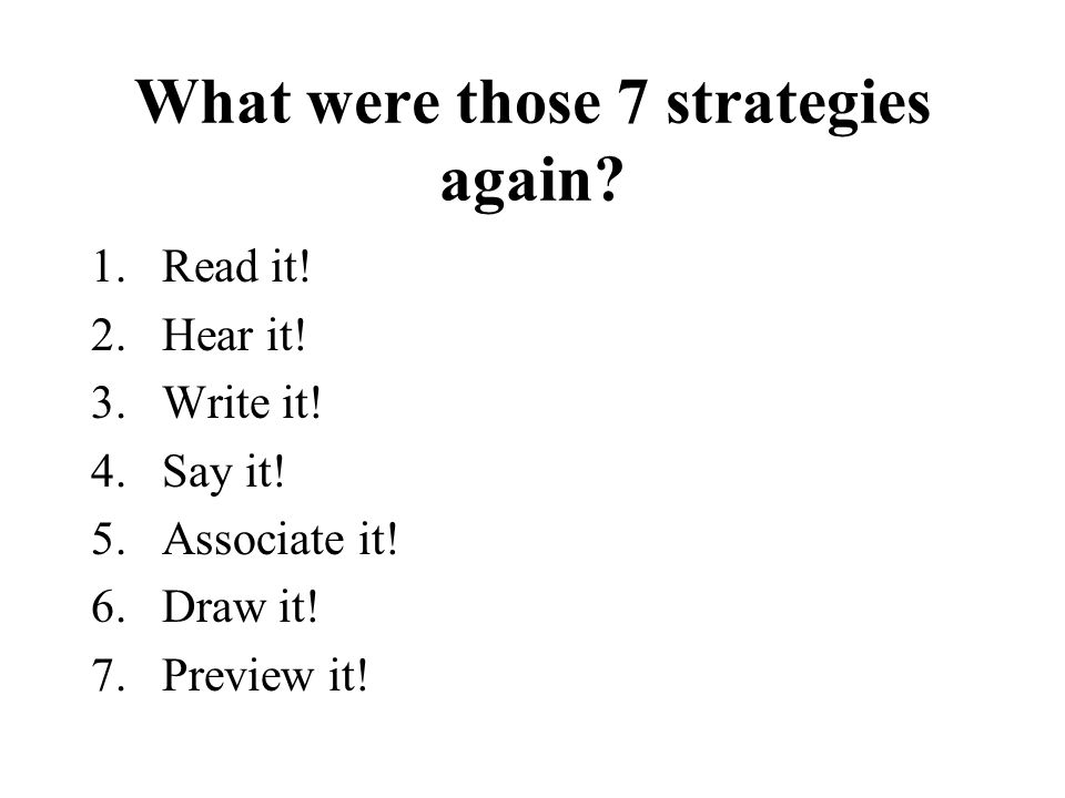 What were those 7 strategies again. 1.Read it. 2.Hear it.