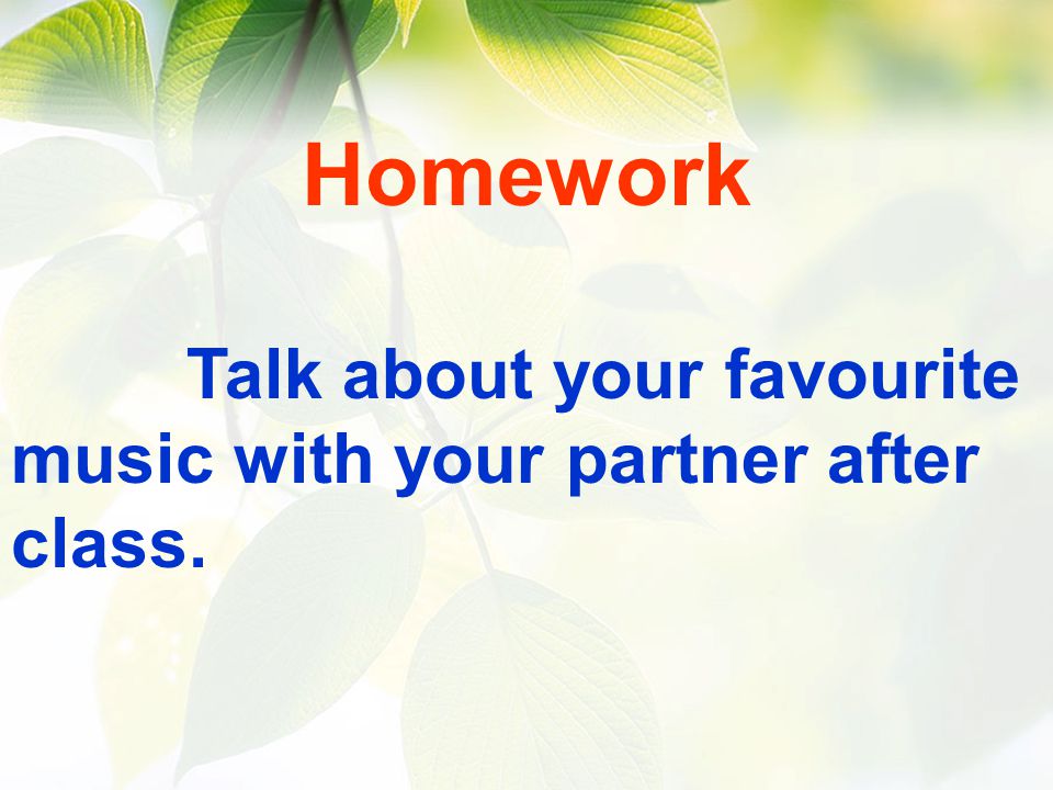 Homework Talk about your favourite music with your partner after class.