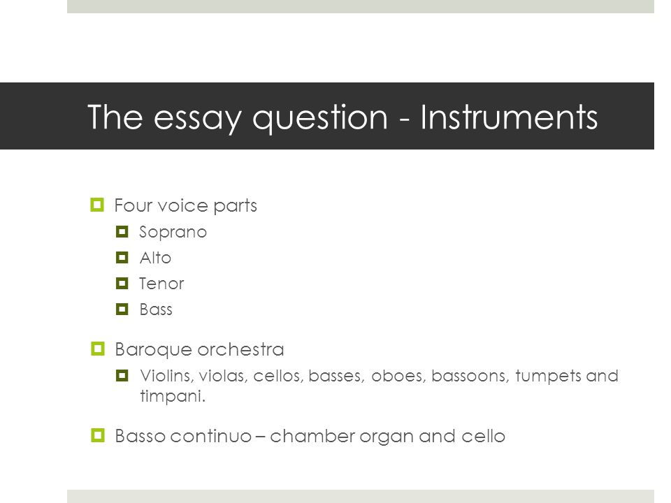 The essay question - Instruments  Four voice parts  Soprano  Alto  Tenor  Bass  Baroque orchestra  Violins, violas, cellos, basses, oboes, bassoons, tumpets and timpani.