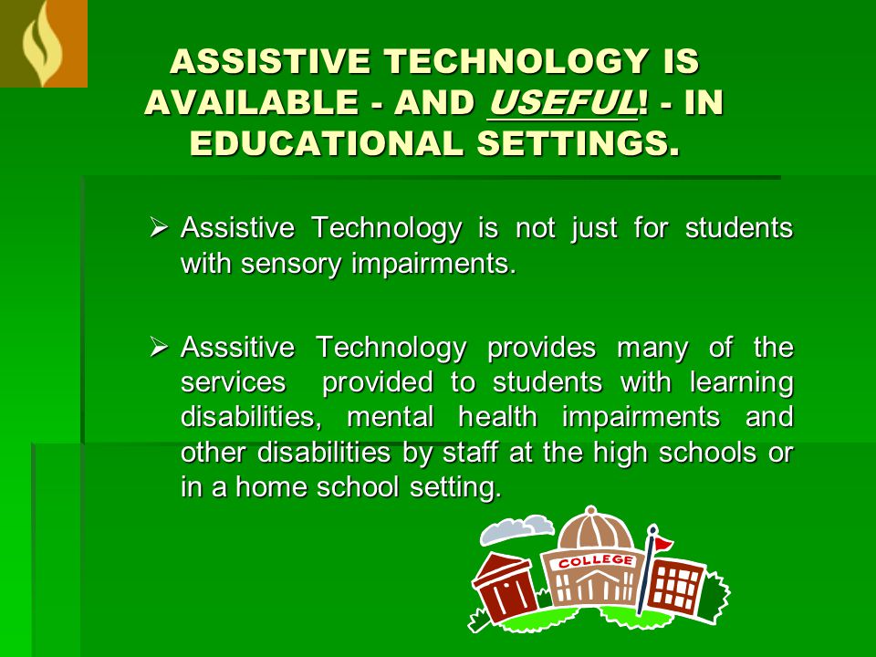 ASSISTIVE TECHNOLOGY IS AVAILABLE - AND USEFUL. - IN EDUCATIONAL SETTINGS.