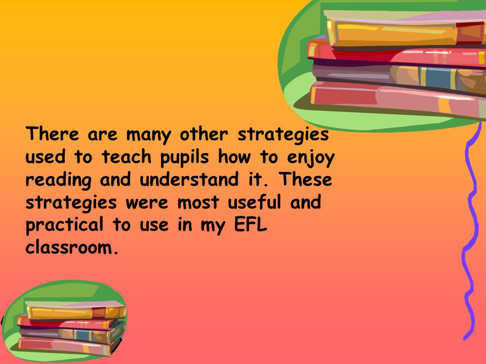 There are many other strategies used to teach pupils how to enjoy reading and understand it.