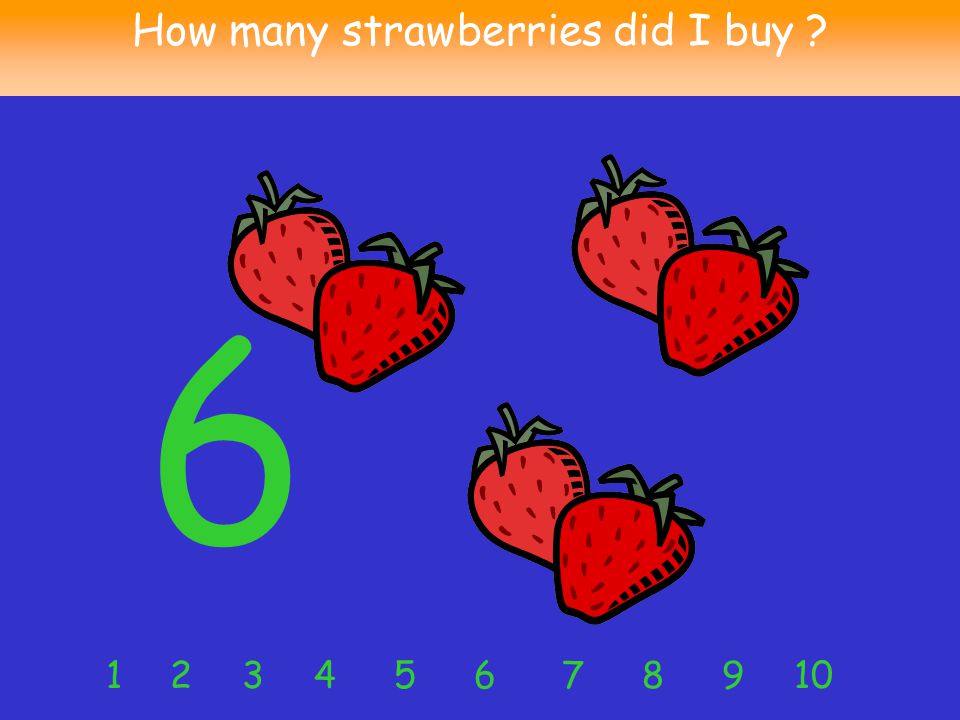 6 How many strawberries did I buy