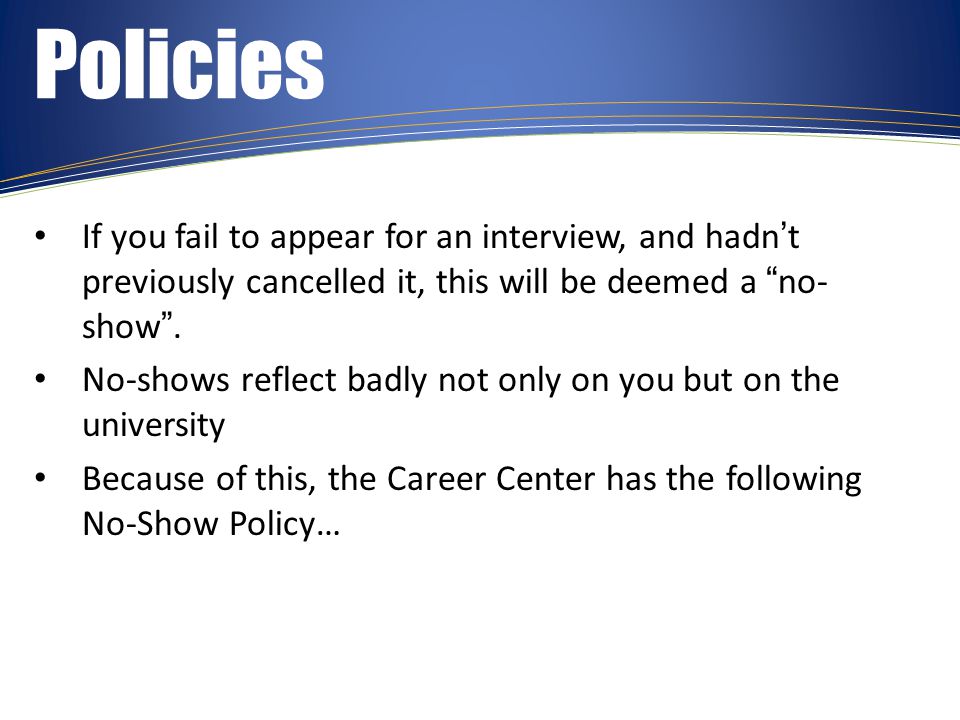 Policies If you fail to appear for an interview, and hadn’t previously cancelled it, this will be deemed a no- show .