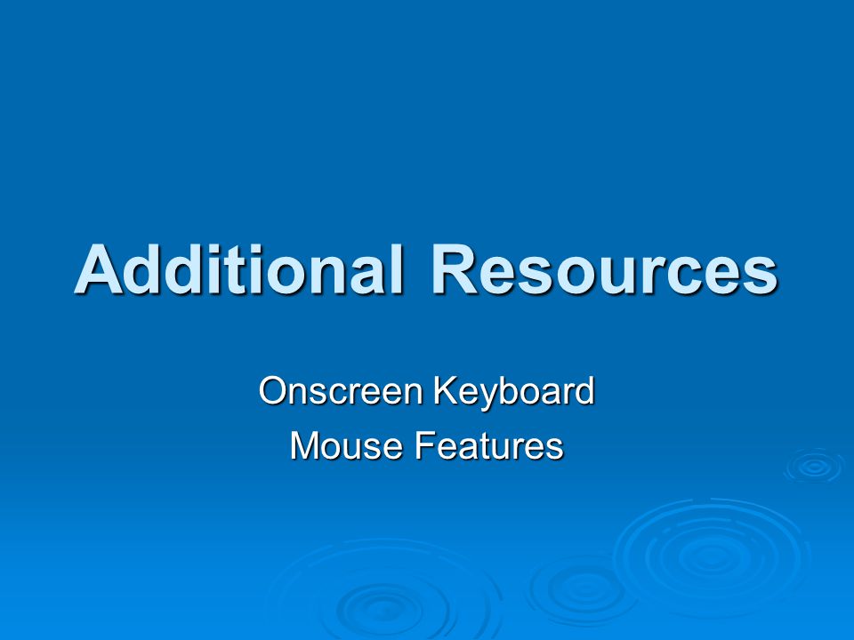 Additional Resources Onscreen Keyboard Mouse Features