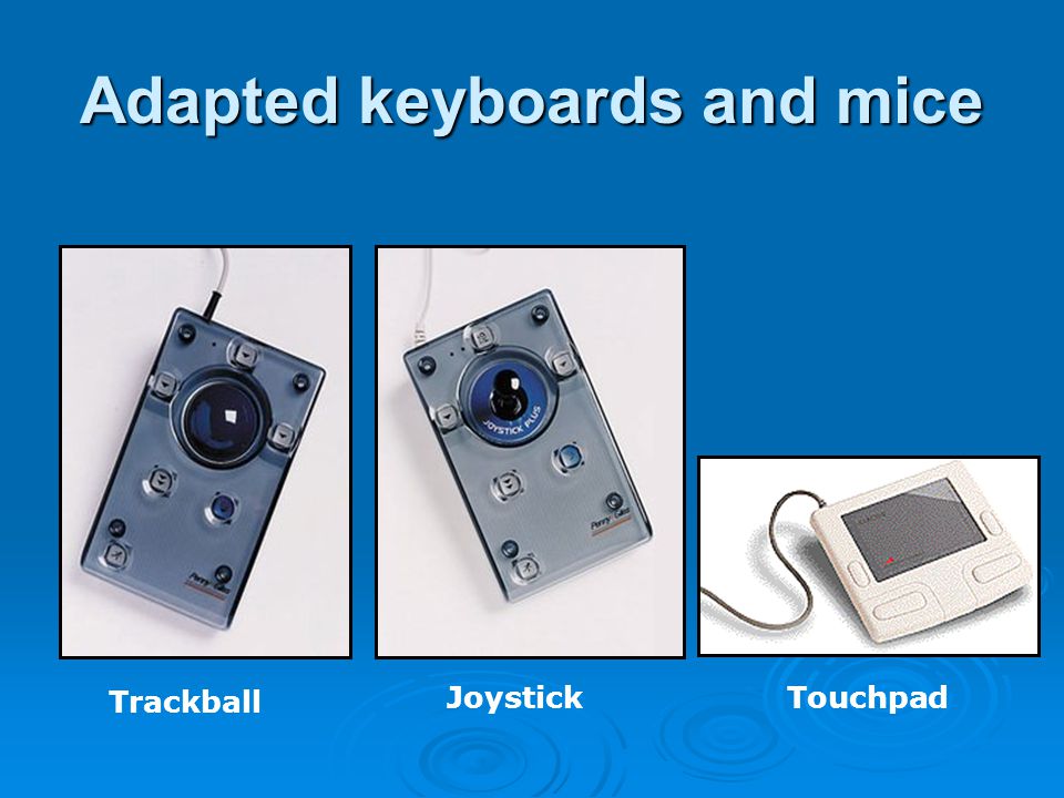 Adapted keyboards and mice Trackball Joystick Touchpad
