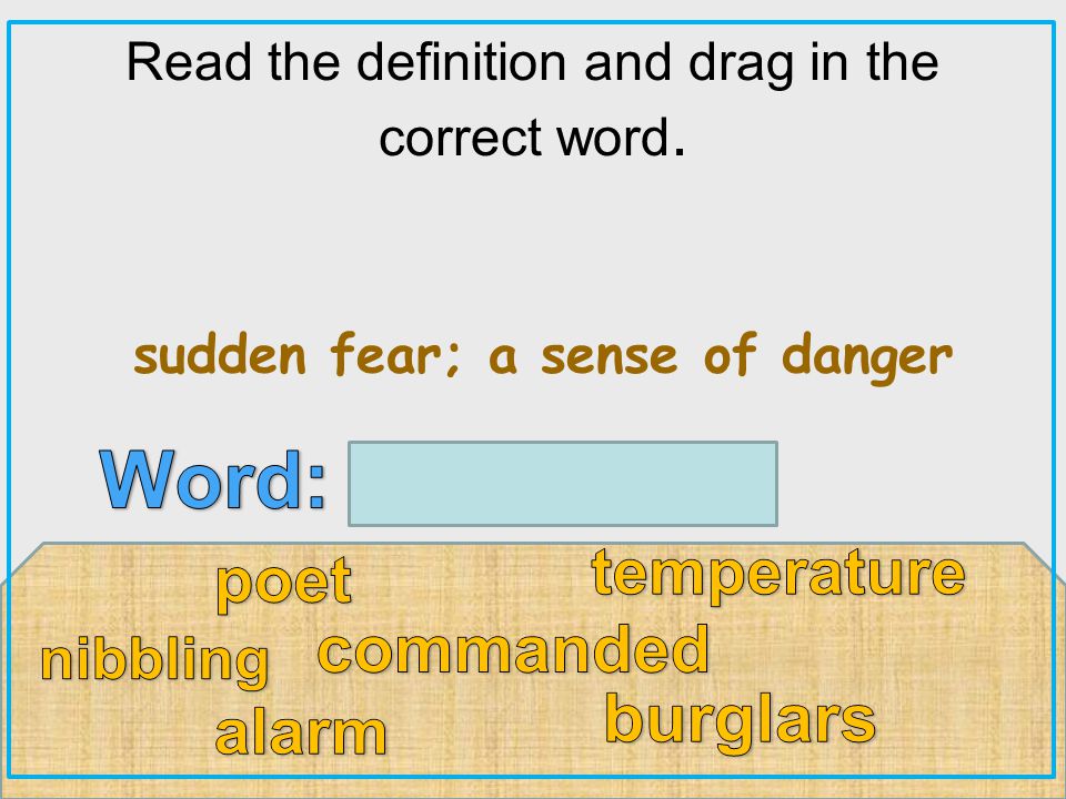 Read the definition and drag in the correct word. sudden fear; a sense of danger