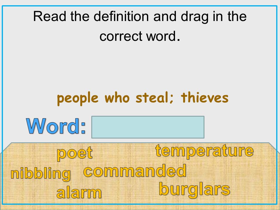 Read the definition and drag in the correct word. people who steal; thieves