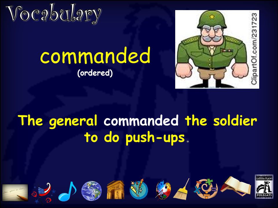 commanded (ordered) The general commanded the soldier to do push-ups.