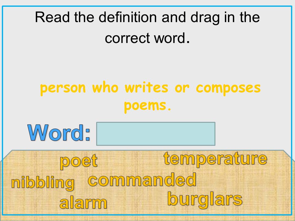 Read the definition and drag in the correct word. person who writes or composes poems.