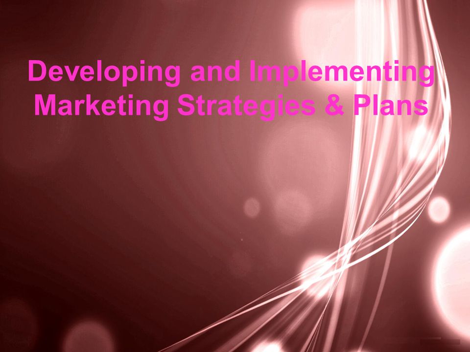 Developing and Implementing Marketing Strategies & Plans