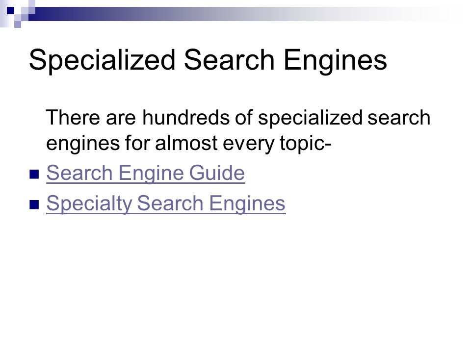 Specialized Search Engines There are hundreds of specialized search engines for almost every topic- Search Engine Guide Specialty Search Engines
