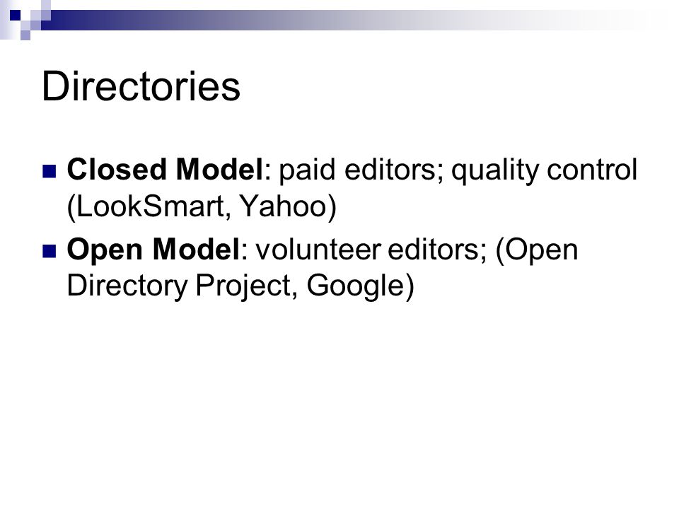 Directories Closed Model: paid editors; quality control (LookSmart, Yahoo) Open Model: volunteer editors; (Open Directory Project, Google)