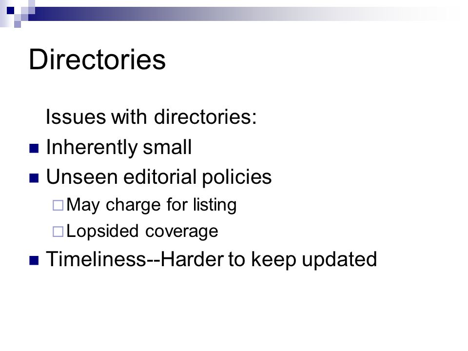 Directories Issues with directories: Inherently small Unseen editorial policies  May charge for listing  Lopsided coverage Timeliness--Harder to keep updated