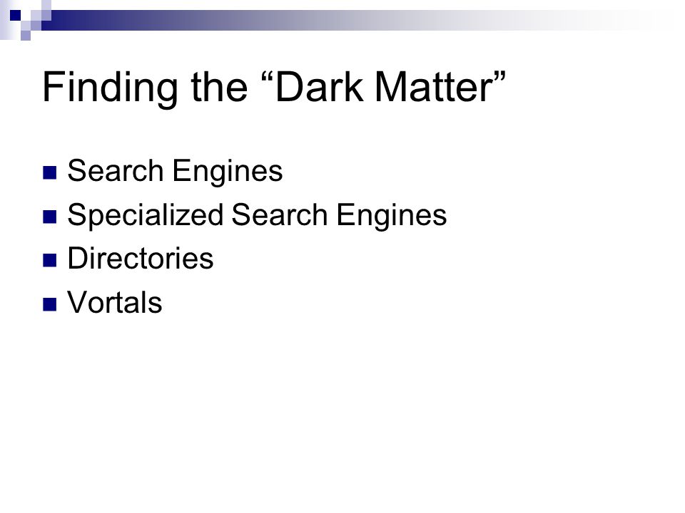 Finding the Dark Matter Search Engines Specialized Search Engines Directories Vortals