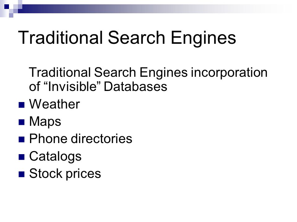 Traditional Search Engines Traditional Search Engines incorporation of Invisible Databases Weather Maps Phone directories Catalogs Stock prices