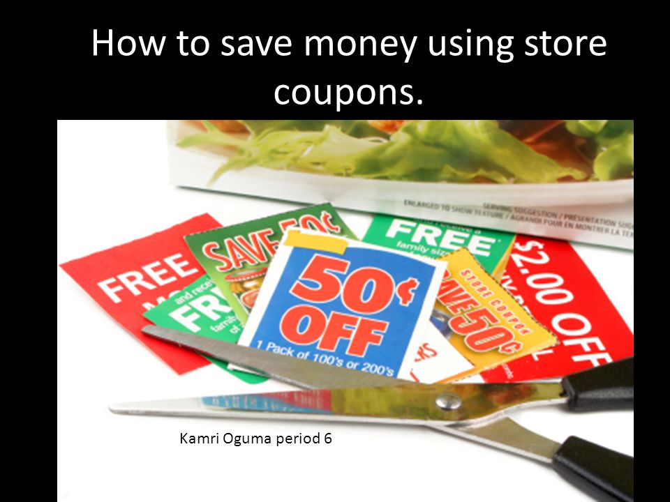 How to save money using store coupons. Kamri Oguma period 6