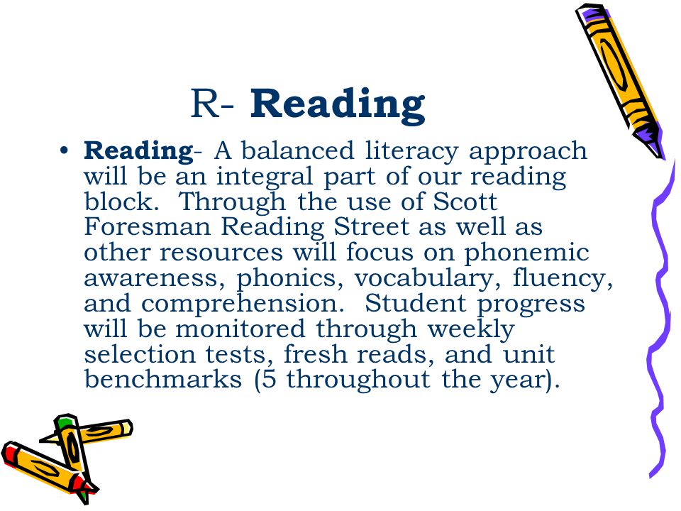 R- Reading Reading - A balanced literacy approach will be an integral part of our reading block.