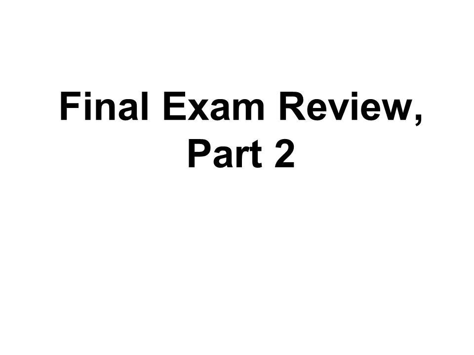 Final Exam Review, Part 2