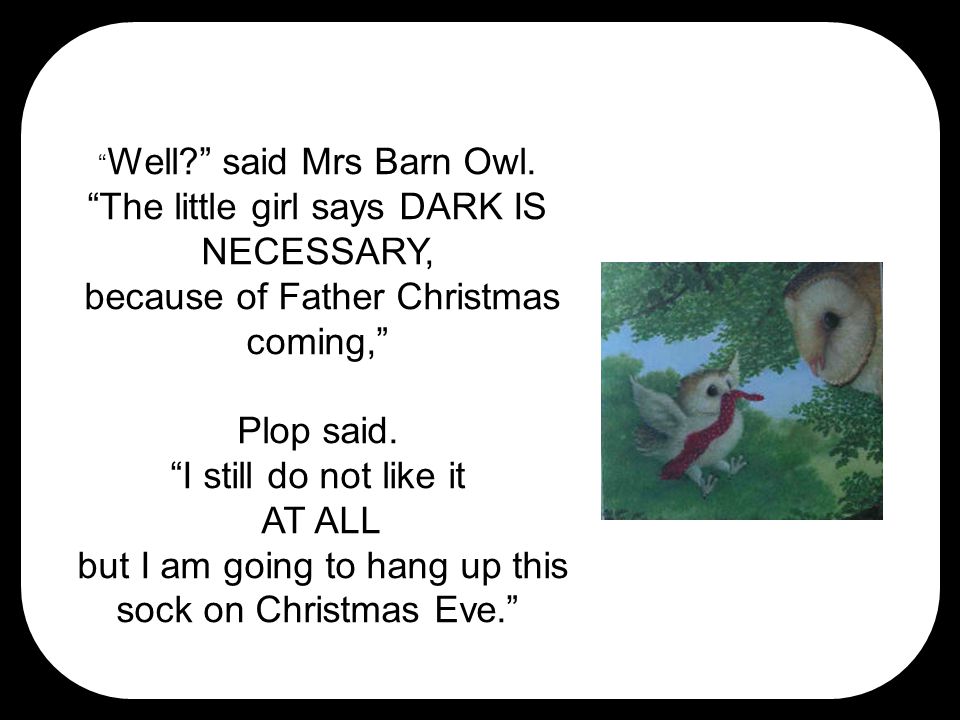 Well said Mrs Barn Owl.