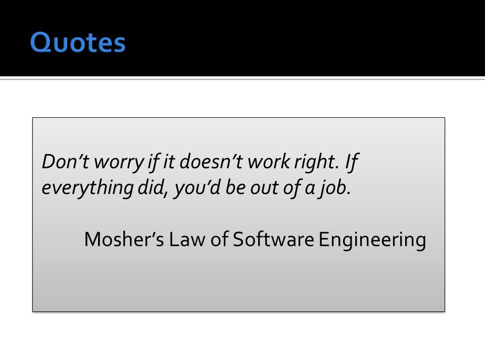 Don’t worry if it doesn’t work right. If everything did, you’d be out of a job.