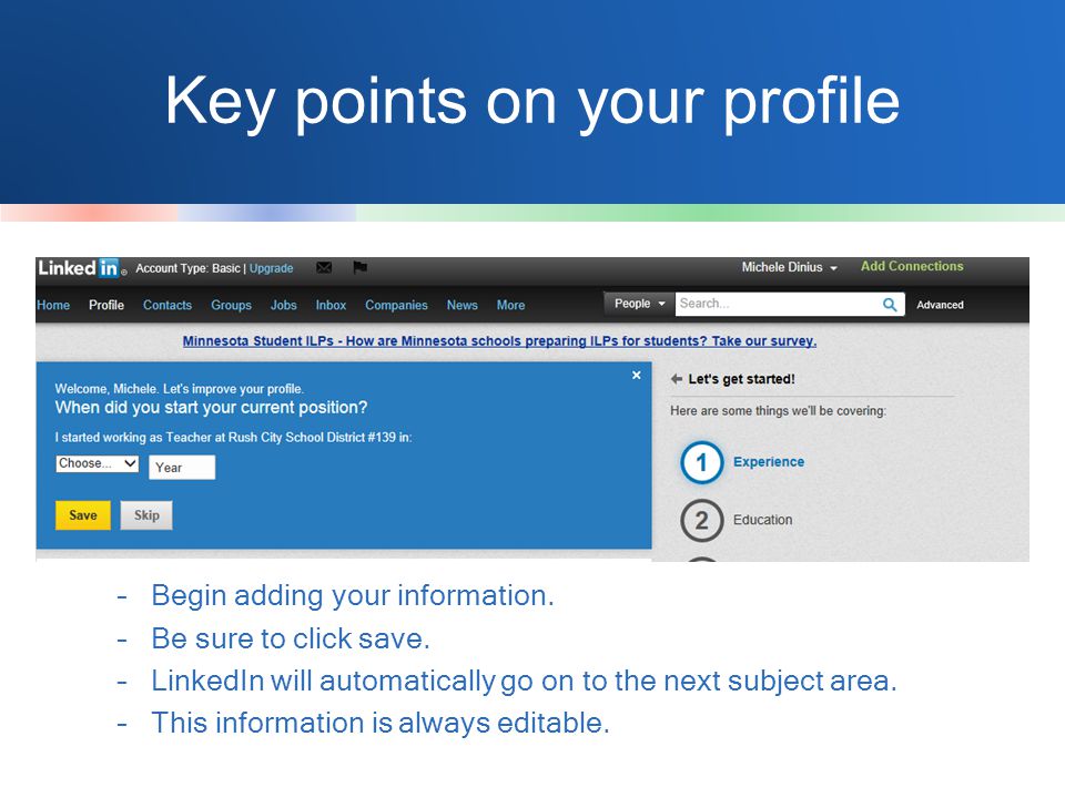 Key points on your profile –Begin adding your information.