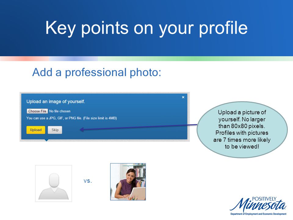 Key points on your profile Add a professional photo: Upload a picture of yourself.