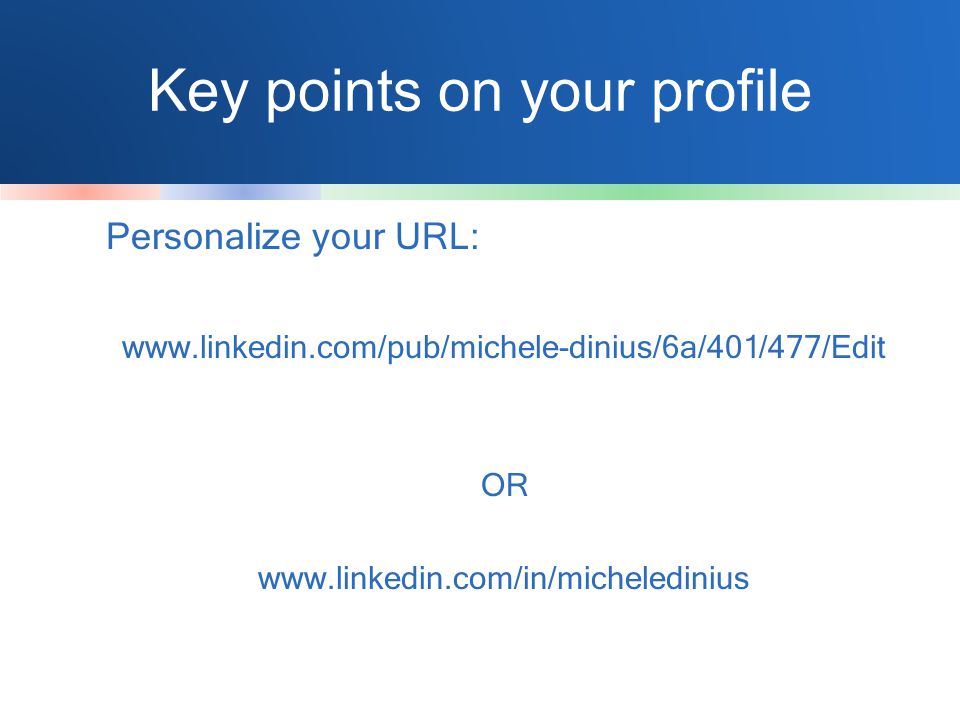 Key points on your profile Personalize your URL:   OR