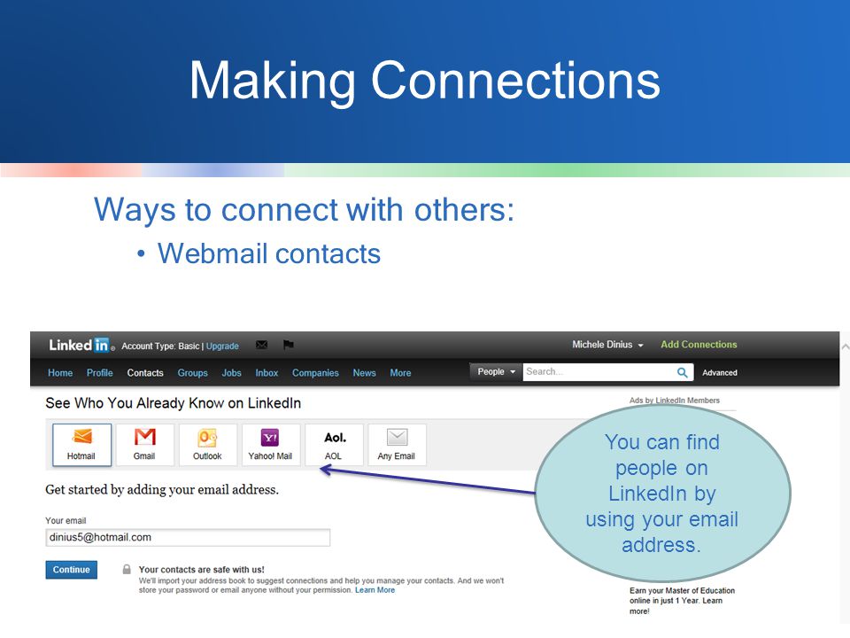Making Connections Ways to connect with others: Webmail contacts You can find people on LinkedIn by using your  address.