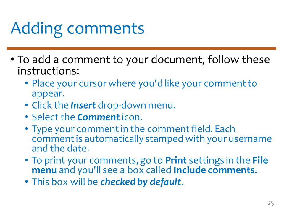 Adding comments To add a comment to your document, follow these instructions: Place your cursor where you d like your comment to appear.