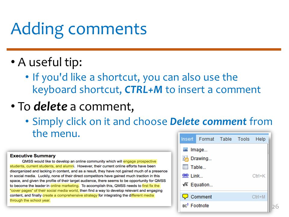 Adding comments A useful tip: If you d like a shortcut, you can also use the keyboard shortcut, CTRL+M to insert a comment To delete a comment, Simply click on it and choose Delete comment from the menu.