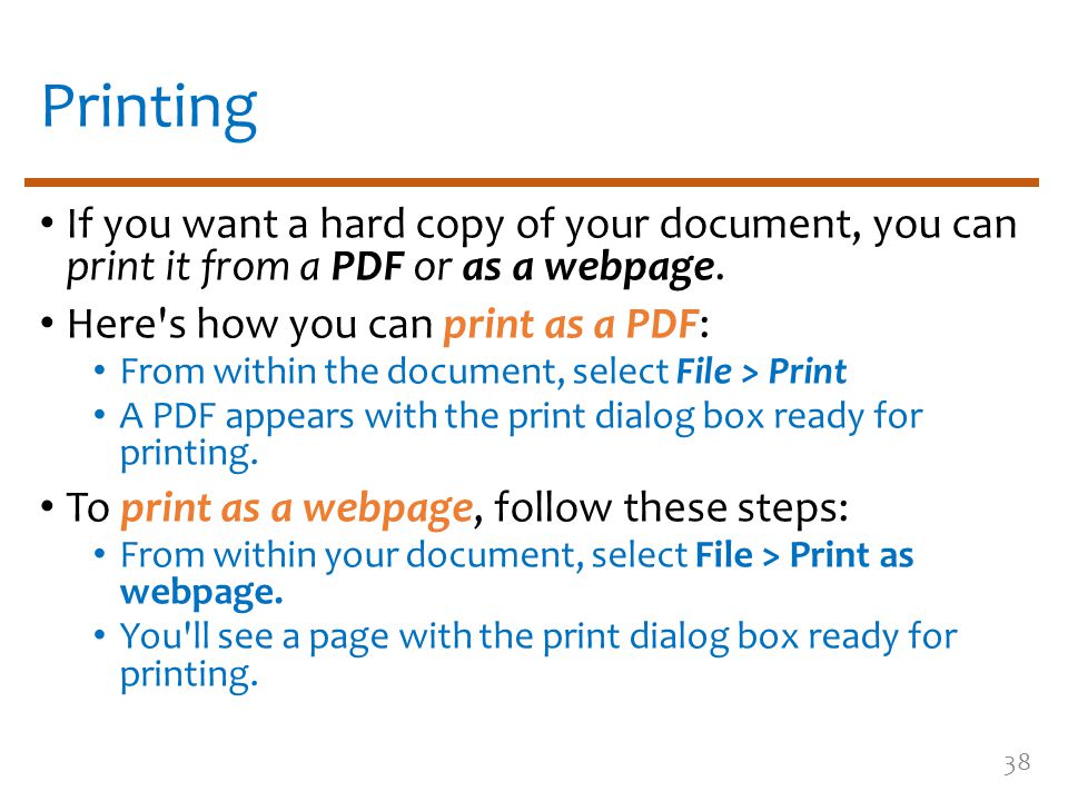 Printing If you want a hard copy of your document, you can print it from a PDF or as a webpage.