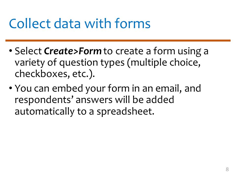 Collect data with forms Select Create>Form to create a form using a variety of question types (multiple choice, checkboxes, etc.).