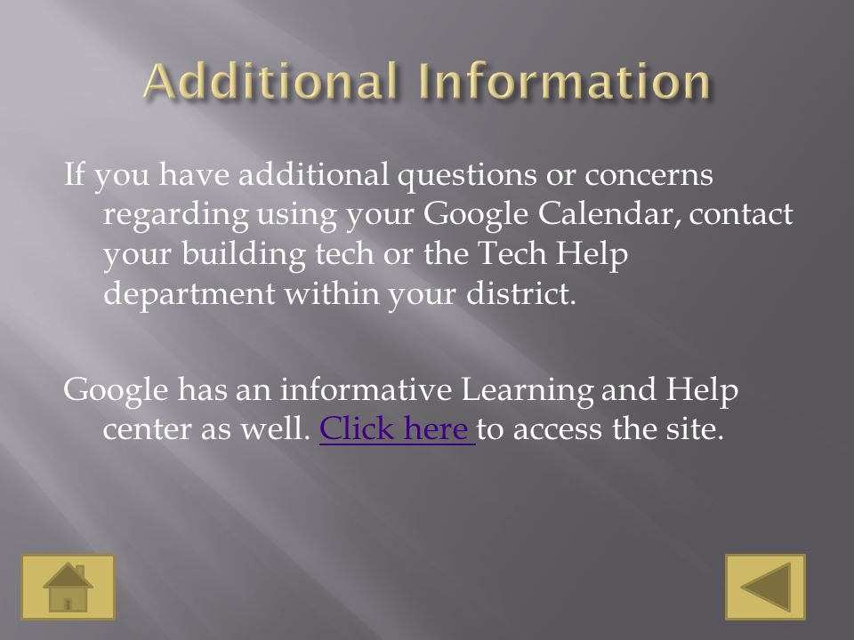 If you have additional questions or concerns regarding using your Google Calendar, contact your building tech or the Tech Help department within your district.